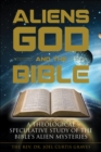 Image for Aliens, God and the Bible: a theological speculative study of the Bible&#39;s alien mysteries