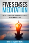 Image for Five Senses Meditation : Create a Stress-Free and Mindful Lifestyle in Five Minutes a Day