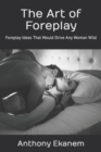 Image for The Art of Foreplay : Foreplay Ideas That Would Drive Any Woman Wild