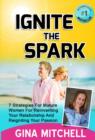 Image for Ignite The Spark: 7 Strategies For Mature Women For Reinventing Your Relationship