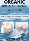 Image for Organic Homemade Lotion Recipes : How To Make Your Own Body Lotions For All Skin Types