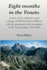 Image for Eight months in the Veneto : A story of the endurance and courage of British Liaison Officers with the partisans in the mountains of the Veneto, Italy. 1944-1945
