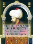 Image for The Sultan and His Subjects : &quot;An Ottoman History&quot;