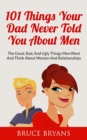 Image for 101 Things Your Dad Never Told You About Men : The Good, Bad, And Ugly Things Men Want And Think About Women And Relationships