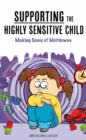 Image for Understanding the Highly Sensitive Child : Seeing an Overwhelming World through Their Eyes