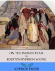 Image for On the Indian Trail: Stories of Missionary Work among Cree and Salteaux Indians