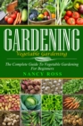 Image for Gardening: The Complete Guide To Vegetable Gardening For Beginners