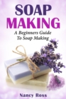 Image for Soap Making: A Beginners Guide To Soap Making