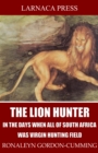Image for Lion Hunter, in the Days when All of South Africa Was Virgin Hunting Field