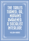 Image for Tables Turned; or, Nupkins Awakened. A Socialist Interlude