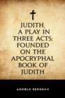 Image for Judith, a Play in Three Acts; Founded on the Apocryphal Book of Judith