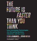 Image for The Future Is Faster Than You Think : How Converging Technologies Are Transforming Business, Industries, and Our Lives