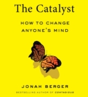 Image for The Catalyst : How to Change Anyone&#39;s Mind