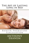 Image for The Art of Lasting Long in Bed : Banish Premature Ejaculation