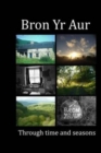 Image for Bron Yr Aur through time and seasons : This unique collection of Bron Yr Aur images is presented to capture the dynamic nature, the many moods and changing atmospheres that this beautiful place radiat