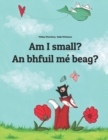 Image for Am I small? An bhfuil me beag? : Children&#39;s Picture Book English-Irish Gaelic (Bilingual Edition/Dual Language)