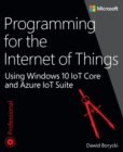 Image for Programming for the Internet of Things: Using Windows 10 IoT Core and Azure IoT Suite