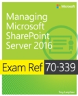 Image for Exam Ref 70-339 Managing Microsoft SharePoint Server 2016