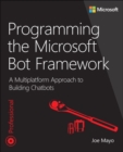 Image for Programming the Microsoft Bot Framework  : a multiplatform approach to building chatbots