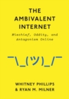 Image for The ambivalent Internet  : mischief, oddity, and antagonism online