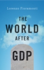 Image for The world after GDP  : politics, business and society in the post growth era
