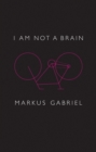 Image for I am not a brain  : philosophy of mind for the twenty-first century