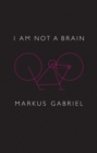 Image for I am not a brain: philosophy of mind for the 21st century