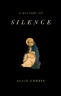 Image for A history of silence  : from the Renaissance to the present day