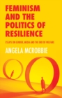 Image for Feminism and the politics of &#39;resilience&#39;  : essays on gender, media and the end of welfare