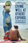 Image for Living well at others&#39; expense  : the hidden costs of Western prosperity