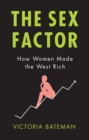 Image for The sex factor: how women made the West rich