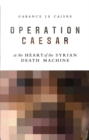 Image for Operation Caesar  : at the heart of the Syrian death machine