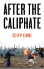 Image for After the caliphate  : the Islamic Syate and the future terrorist diaspora