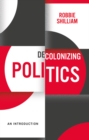 Image for Decolonizing politics: an introduction