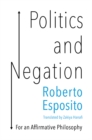 Image for Politics and negation: towards an affirmative philosophy