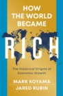 Image for How the world became rich  : the historical origins of economic growth