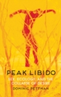 Image for Peak libido  : sex, ecology, and the collapse of desire