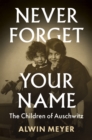 Image for Never forget your name  : the children of Auschwitz