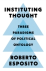 Image for Instituting thought  : three paradigms of political ontology