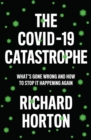 Image for The Covid-19 Catastrophe: What&#39;s Gone Wrong and Ho W to Stop It Happening Again