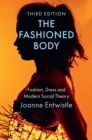 Image for The fashioned body  : fashion, dress and modern social theory