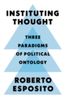 Image for Instituting Thought: Three Paradigms of Political Ontology