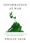 Image for Information at war  : journalism, disinformation, and modern warfare
