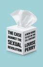 Image for The case against the sexual revolution  : a new guide to sex in the 21st century
