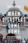 Image for When disasters come home  : making and manipulating emergencies in the West