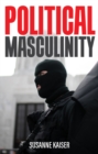 Image for Political masculinity  : how incels, fundamentalists and authoritarians mobilise for patriarchy