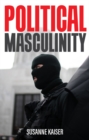 Image for Political masculinity: how incels, fundamentalists and authoritarians mobilise for patriarchy