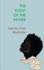 Image for The scent of the father  : essay on the limits of life and science in Sub-Saharan Africa