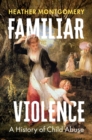 Image for Familiar violence  : a history of child abuse