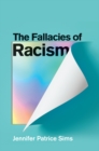 Image for The Fallacies of Racism : Understanding How Common Perceptions Uphold White Supremacy: Understanding How Common Perceptions Uphold White Supremacy